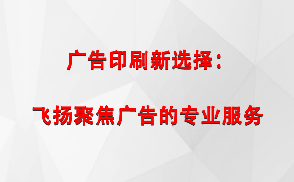 河南广告印刷新选择：飞扬聚焦广告的专业服务